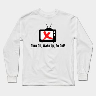 Turn Off, Wake Up, Go Out! Long Sleeve T-Shirt